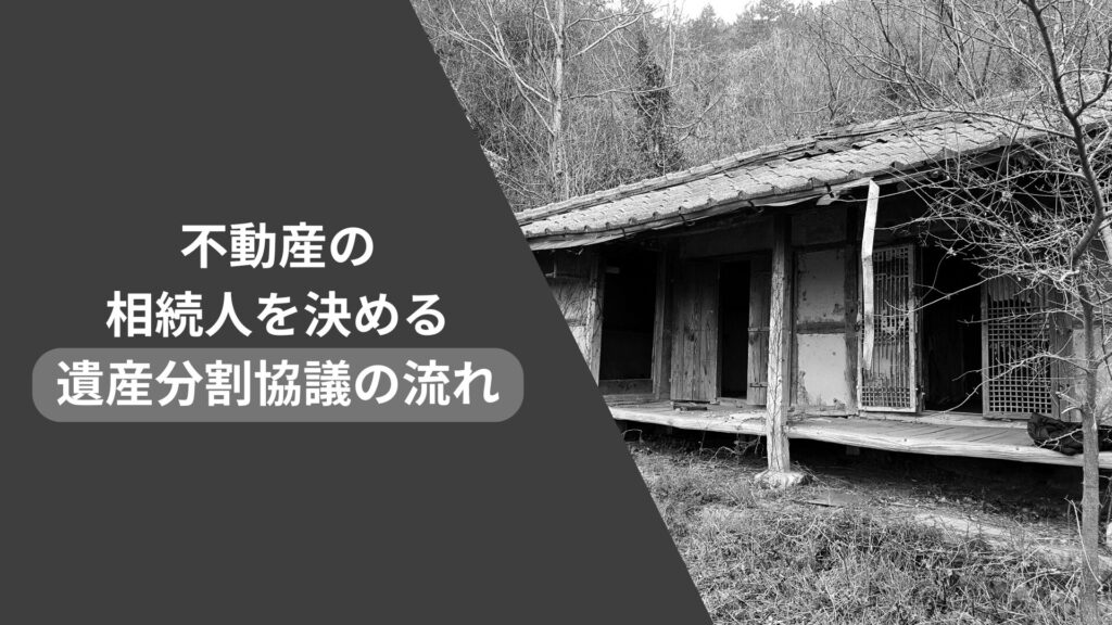 不動産の相続人を決める遺産分割協議の流れ