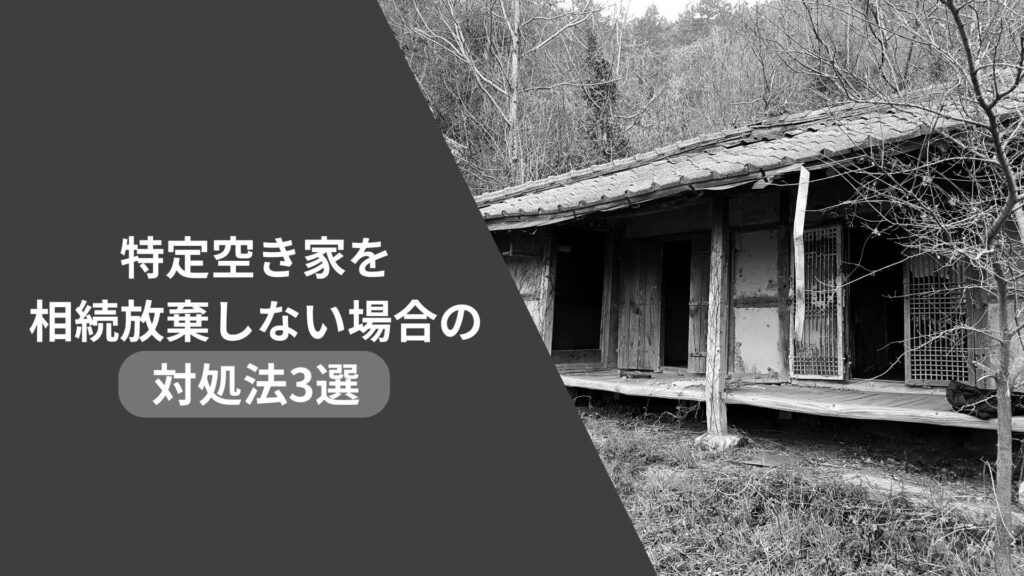 特定空き家を相続放棄しない場合の対処法3選